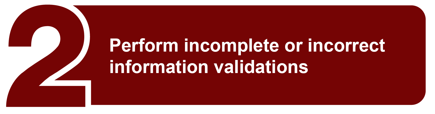 Perform incomplete or incorrect information validations